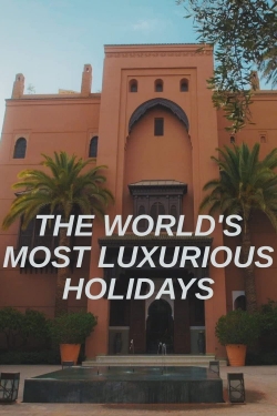 watch free The World's Most Luxurious Holidays